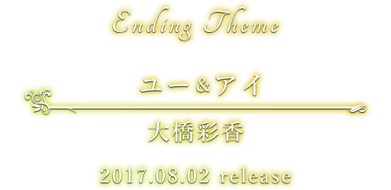 Ending Theme ユー＆アイ 大橋彩香 2017.08.02 release